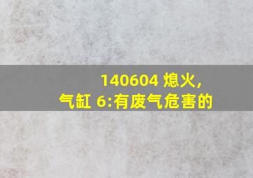 140604 熄火,气缸 6:有废气危害的